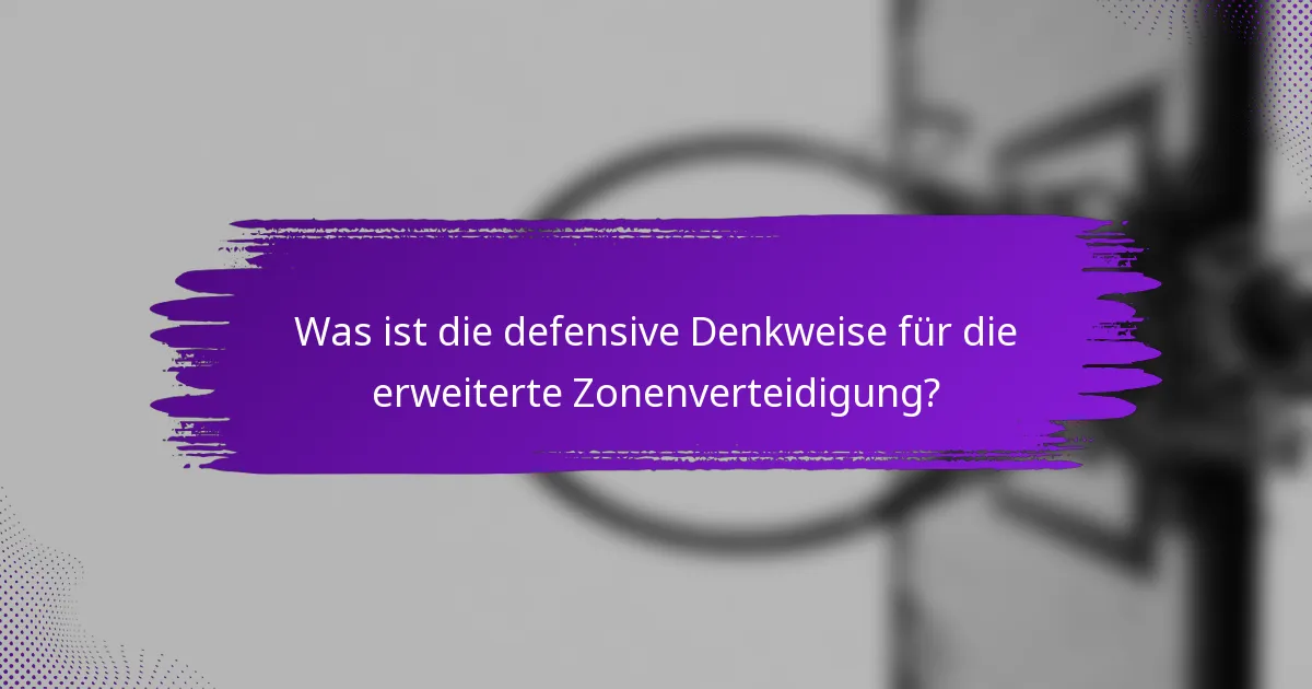 Was ist die defensive Denkweise für die erweiterte Zonenverteidigung?