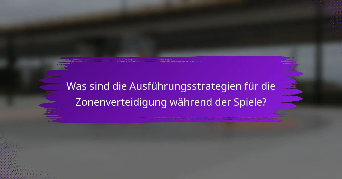 Was sind die Ausführungsstrategien für die Zonenverteidigung während der Spiele?