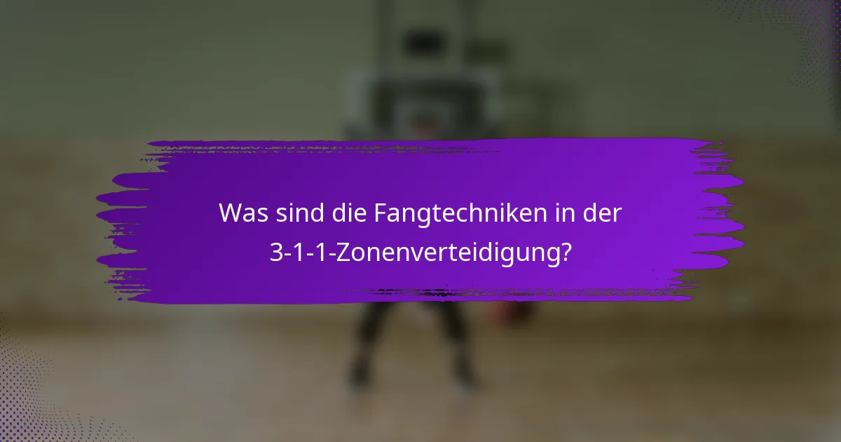 Was sind die Fangtechniken in der 3-1-1-Zonenverteidigung?