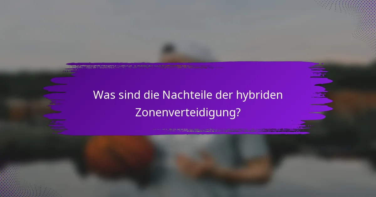 Was sind die Nachteile der hybriden Zonenverteidigung?
