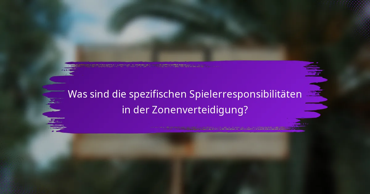 Was sind die spezifischen Spielerresponsibilitäten in der Zonenverteidigung?