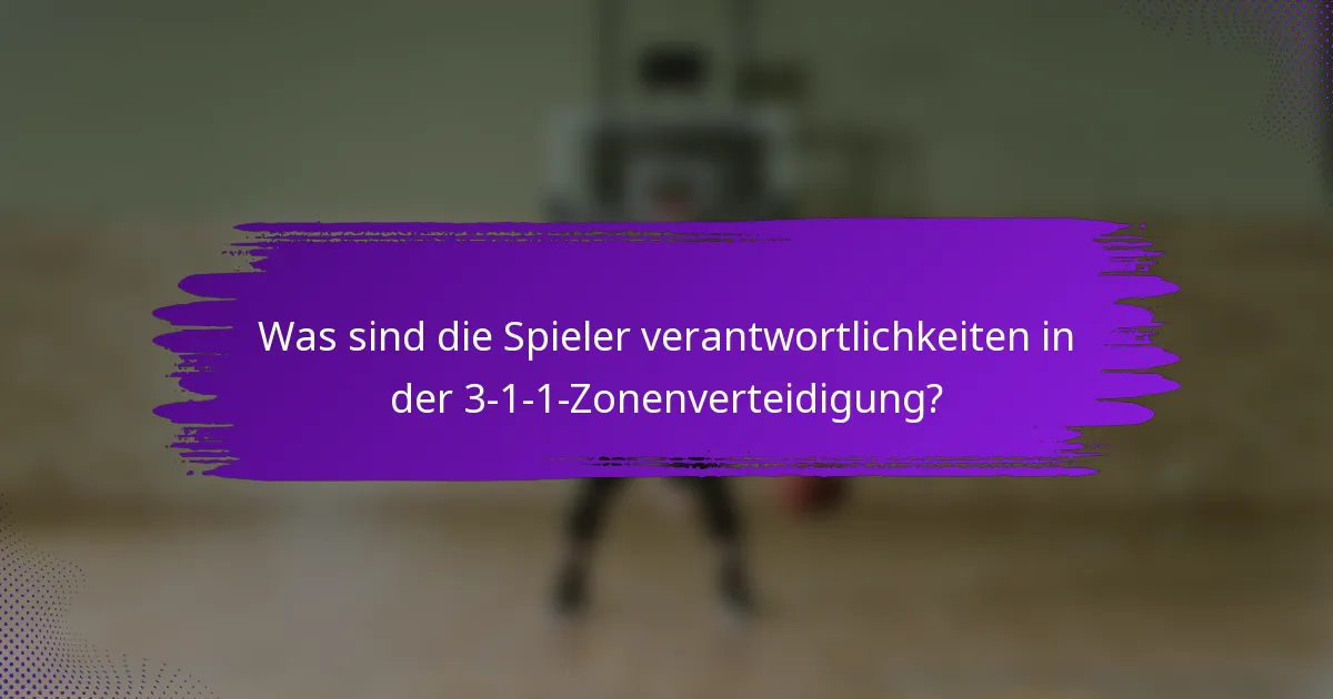 Was sind die Spieler verantwortlichkeiten in der 3-1-1-Zonenverteidigung?