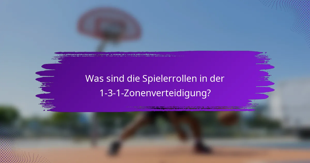 Was sind die Spielerrollen in der 1-3-1-Zonenverteidigung?