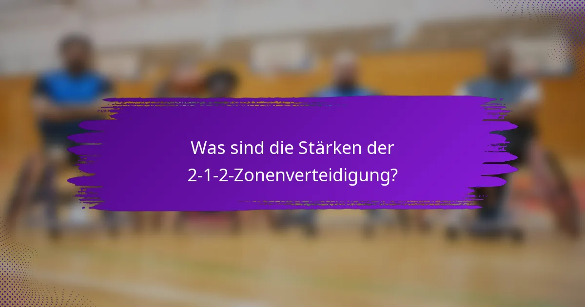 Was sind die Stärken der 2-1-2-Zonenverteidigung?