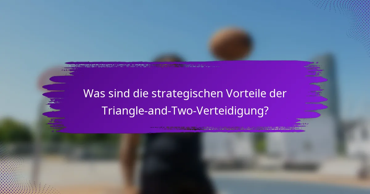 Was sind die strategischen Vorteile der Triangle-and-Two-Verteidigung?