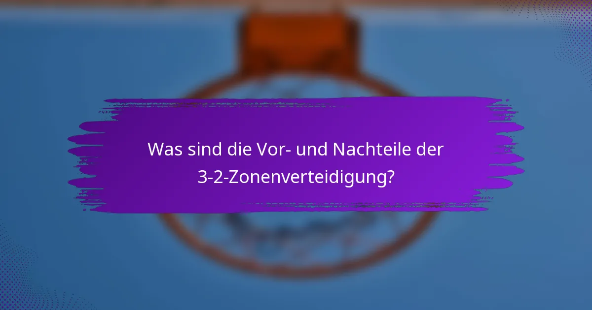 Was sind die Vor- und Nachteile der 3-2-Zonenverteidigung?