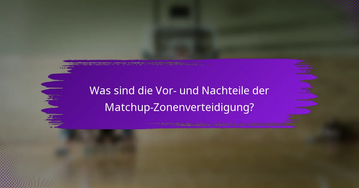 Was sind die Vor- und Nachteile der Matchup-Zonenverteidigung?