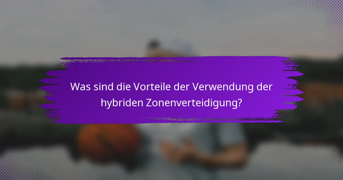 Was sind die Vorteile der Verwendung der hybriden Zonenverteidigung?