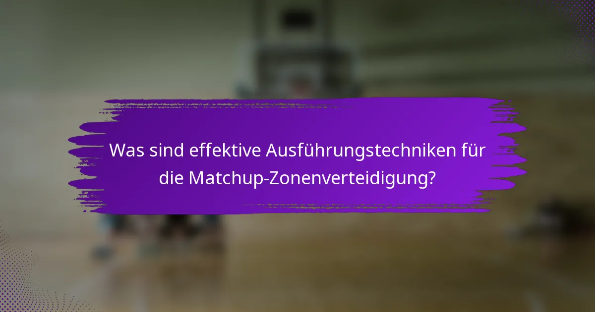 Was sind effektive Ausführungstechniken für die Matchup-Zonenverteidigung?