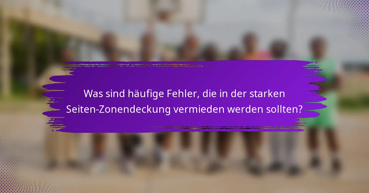 Was sind häufige Fehler, die in der starken Seiten-Zonendeckung vermieden werden sollten?