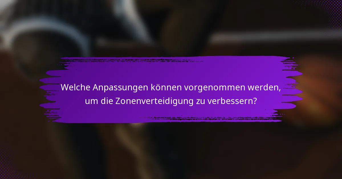 Welche Anpassungen können vorgenommen werden, um die Zonenverteidigung zu verbessern?