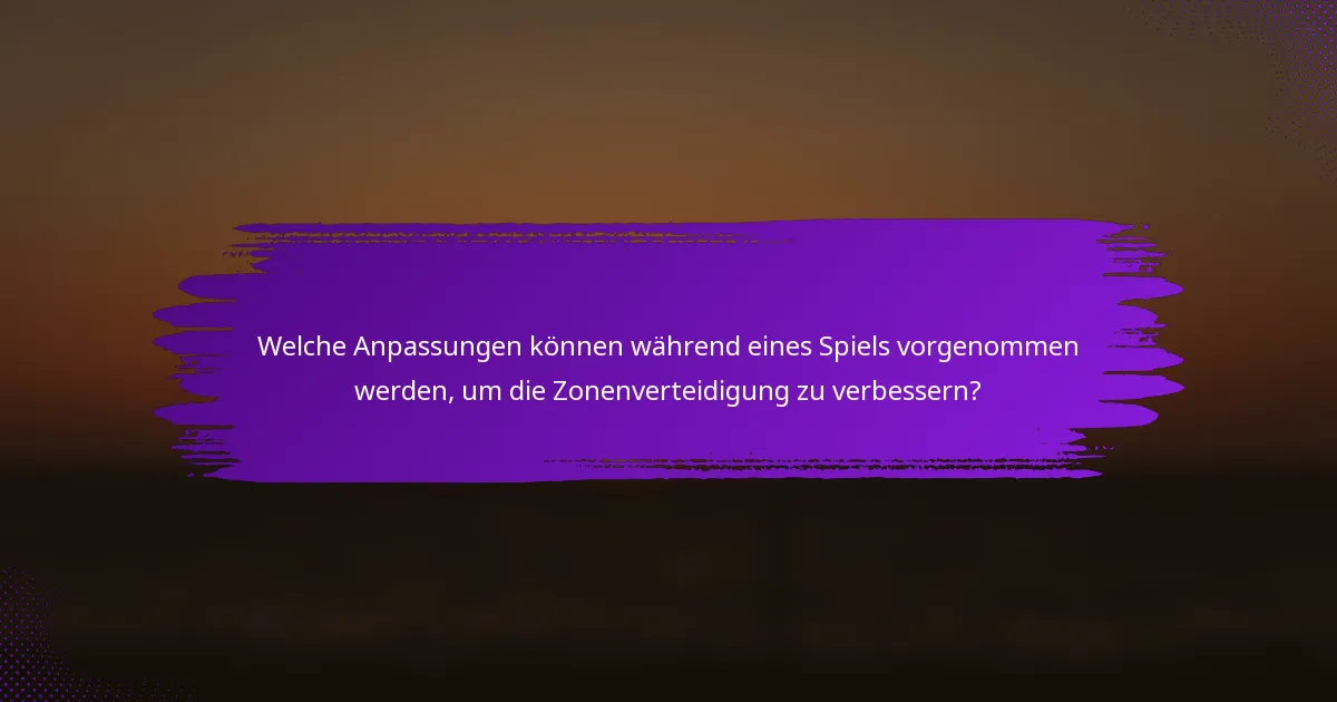 Welche Anpassungen können während eines Spiels vorgenommen werden, um die Zonenverteidigung zu verbessern?