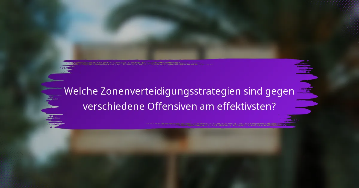 Welche Zonenverteidigungsstrategien sind gegen verschiedene Offensiven am effektivsten?
