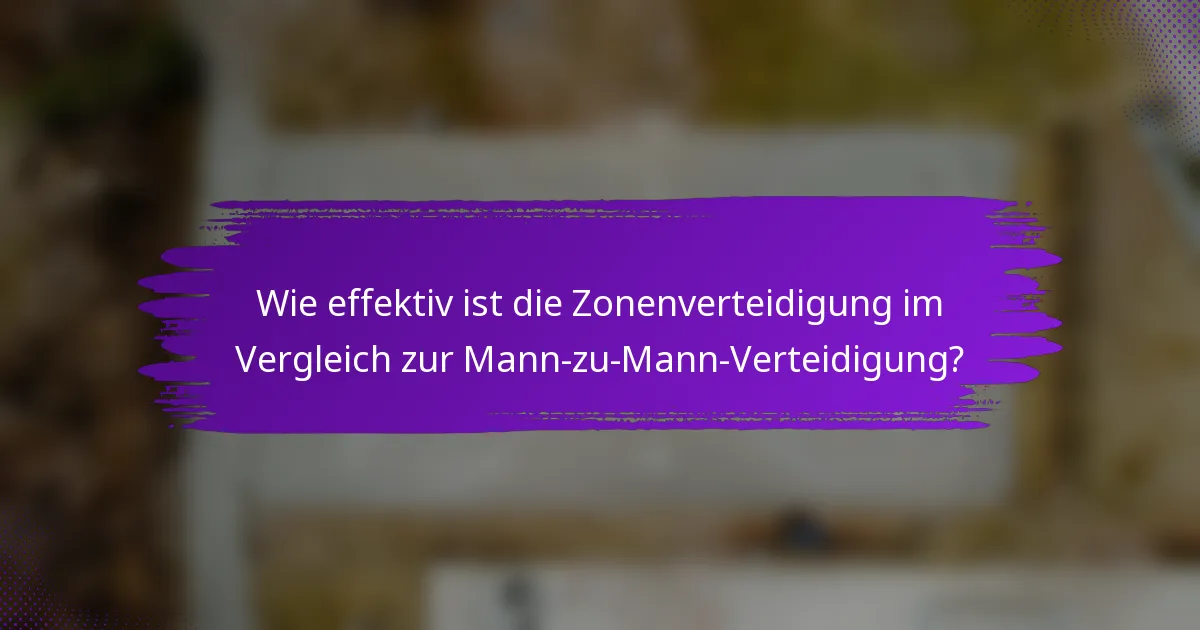 Wie effektiv ist die Zonenverteidigung im Vergleich zur Mann-zu-Mann-Verteidigung?