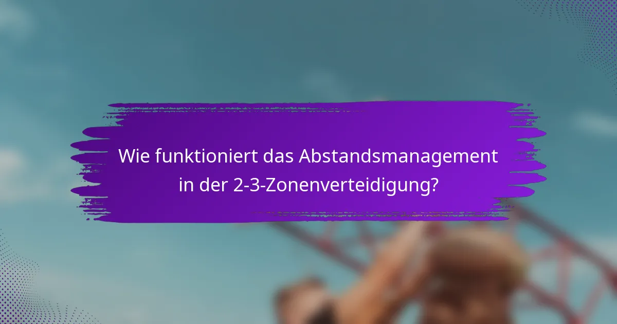 Wie funktioniert das Abstandsmanagement in der 2-3-Zonenverteidigung?