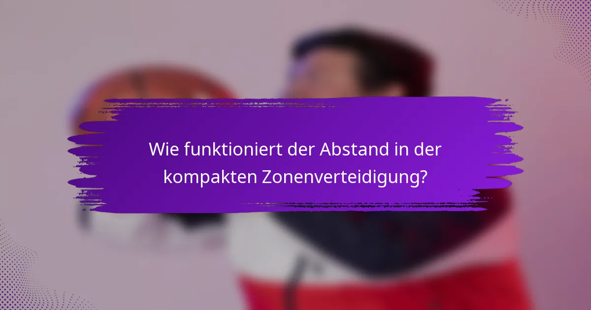 Wie funktioniert der Abstand in der kompakten Zonenverteidigung?