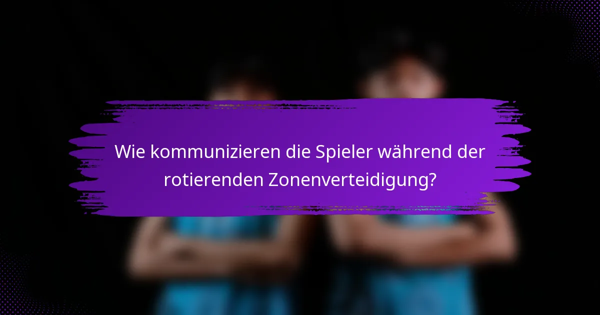 Wie kommunizieren die Spieler während der rotierenden Zonenverteidigung?
