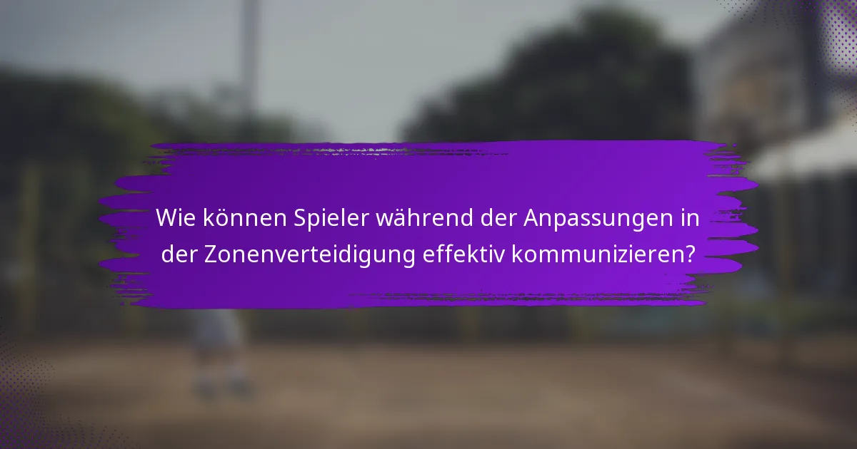 Wie können Spieler während der Anpassungen in der Zonenverteidigung effektiv kommunizieren?