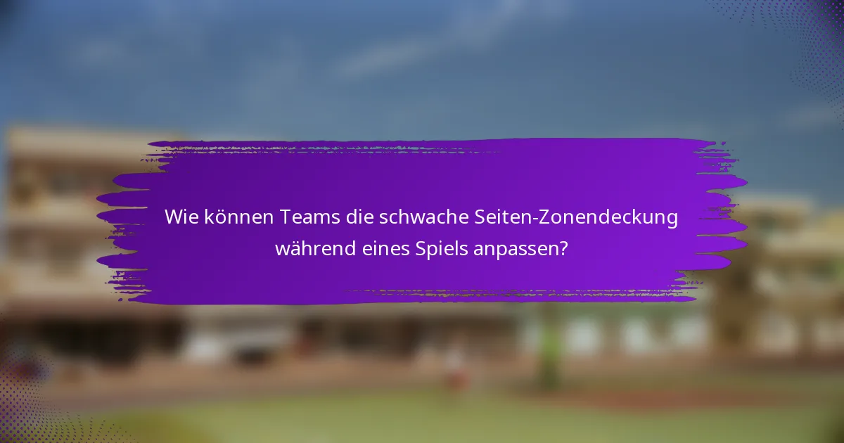 Wie können Teams die schwache Seiten-Zonendeckung während eines Spiels anpassen?