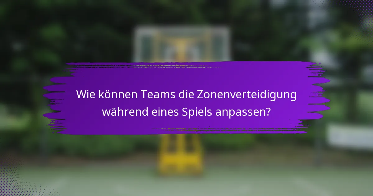 Wie können Teams die Zonenverteidigung während eines Spiels anpassen?