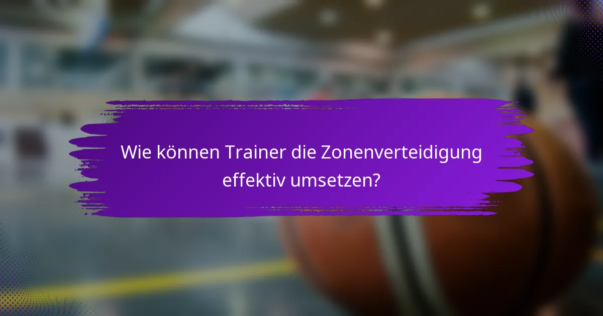 Wie können Trainer die Zonenverteidigung effektiv umsetzen?