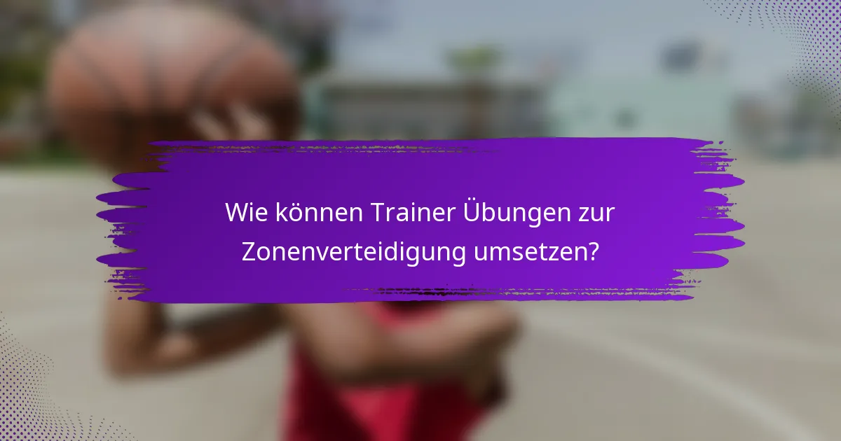 Wie können Trainer Übungen zur Zonenverteidigung umsetzen?