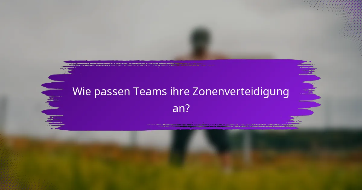 Wie passen Teams ihre Zonenverteidigung an?