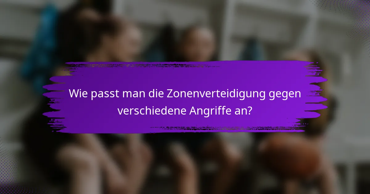 Wie passt man die Zonenverteidigung gegen verschiedene Angriffe an?